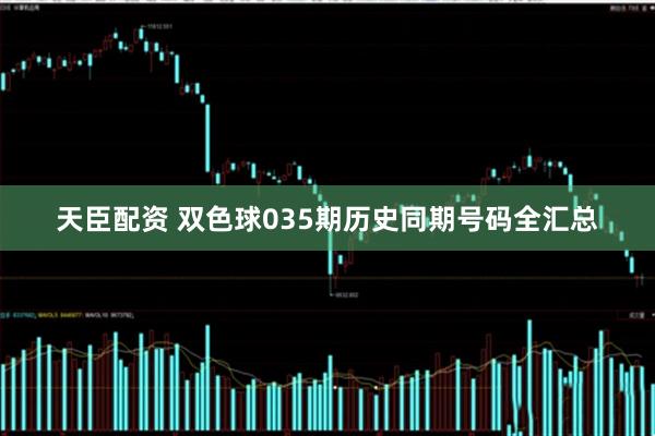 天臣配资 双色球035期历史同期号码全汇总