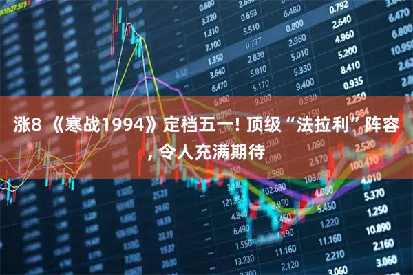 涨8 《寒战1994》定档五一! 顶级“法拉利”阵容, 令人充满期待