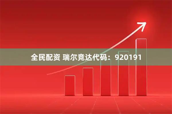 全民配资 瑞尔竞达代码：920191